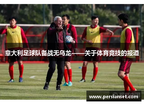 意大利足球队备战无乌龙——关于体育竞技的报道